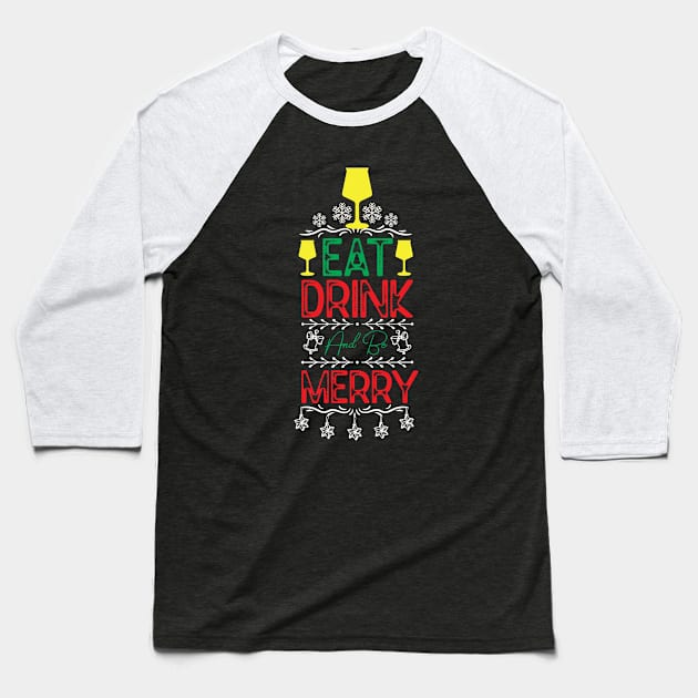 Eat Drink and Be Merry Funny - Christmas Event Drinking Saying Baseball T-Shirt by KAVA-X